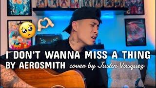 I don't wanna miss a thing x cover by Justin Vasquez