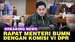  LIVE - Rapat Komisi VI DPR dengan Menteri BUMN