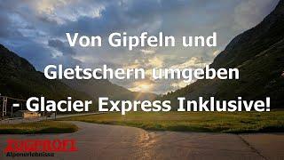 ZUGPROFI - Von Gipfeln und Gletschern umgeben: Eine 9-tägige Panoramareise inklusive Glacier Express