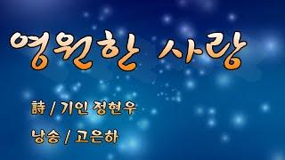 [시낭송]영원한 사랑 - 詩_기인 정현우 (낭송_고은하)