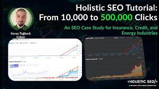 Holistic SEO Tutorial Step by Step and Case Study: From 10,000 to 500,000 Organic Clicks a Month