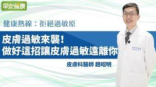 皮膚過敏來襲：做好這招讓皮膚過敏遠離你︱趙昭明醫師【早安健康】