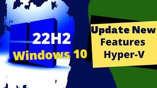 Windows 10 22H2 Update New Features Hyper-V