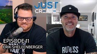 JUST CREATE: EPISODE 11 w/Erik Shellenberger