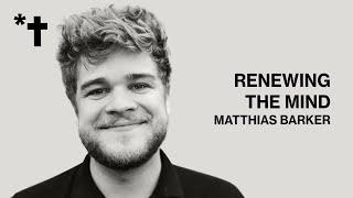 Renewing the Mind with Matthias Barker