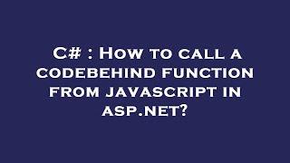 C# : How to call a codebehind function from javascript in asp.net?