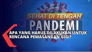 Sehat di Tengah Pandemi: Apa yang Harus Dilakukan Untuk Rencana Pemasangan Gigi?