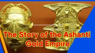 The Story of the Ashanti Empire The Gold Empire | African History