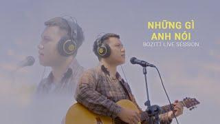 Những Gì Anh Nói - Bozitt | Live Session