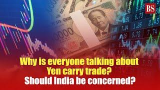 Why is everyone talking about Japanese Yen and carry trade? Should India be concerned?