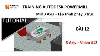 Training Autodesk PowerMill 2019 | Mill 3 Axis - Lập trình phay 3 trục | Bài 12 (Video 12)