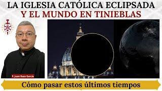 La Iglesia eclipsada y el mundo en tinieblas. Cómo pasar estos últimos tiempos.