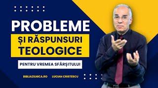 Lucian Cristescu - Probleme și răspunsuri teologice pentru vremea sfârșitului - predici creștine