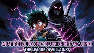 What if Deku becomes Black Knight and joined the League of Villains? |Part 1|