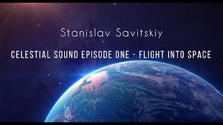 Stanislav Savitskiy - Celestial Sound Episode One - Flight Into Space