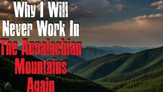 "Why I Will Never Work In The Appalachian Mountains Again" Creepypasta Scary Story