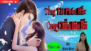 Phần Cuối: Phúc Hắc Tổng Tài Cưng Chiều Bảo Bối - Truyện ngôn tình mới - Ngôn Tình tổng Tài bá đạo