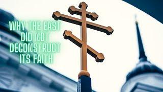 Why the Christian East did not Deconstruct its Faith