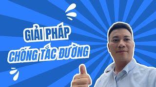 GIẢI PHÁP CHỐNG TẮC ĐƯỜNG ÁP DỤNG được không?