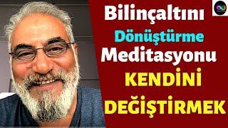 Bilinçaltını Dönüştürme Meditasyonu. KENDİNİ DEĞİŞTİRMEK