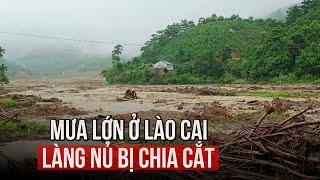 Lào Cai mưa rất lớn, Làng Nủ lại bị chia cắt