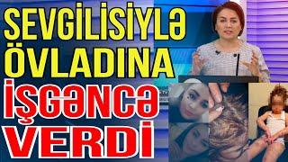 Sevgilisi ilə uşağına işgəncə verən "ana" - Media Turk TV