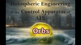 Orbs: Holospheric Engineering & the Control Apparatus of AIX