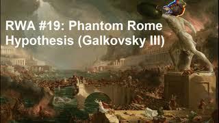 RWA #19: Phantom Rome Hypothesis (Galkovsky III)