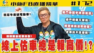 【小施FB直播精華#172】為什麼線上估車都報高價?報價過高浪費時間?