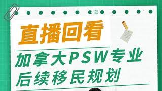 直播回看 I 加拿大PSW (个人护理)专业后续移民规划&在线咨询答疑！