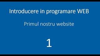 Lectia 1 - Primul nostru website - Introducere in programare web - HTML, CSS, JavaScript