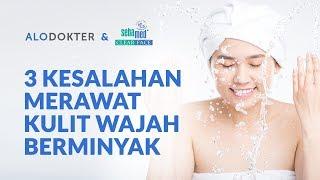 3 Kesalahan Merawat Kulit Wajah Berminyak