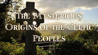 The Mysterious Origins of the Celtic Peoples