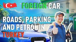 Foreign car in Turkey. Toll roads, Parking and Petrol in Turkey.