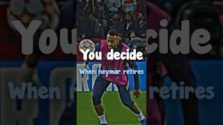 You decide when Neymar retires