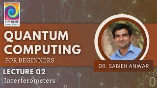 Quantum Computing for Beginners | Lecture 2:  Interferometers - Khwarizmi Science Society (2020-21)