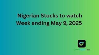 Nigerian stocks to watch WTD May 9, 2025
