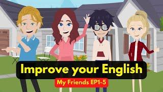 Fun English Conversations to Improve Your English: My Friends EP1-5