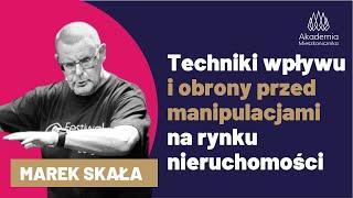 TECHNIKI WPŁYWU, zmiany i obrony przed manipulacjami na rynku nieruchomości. Marek Skała