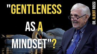 Gentleness as a Mindset (+ "Vocation"?) - Dr. Albert Rossi