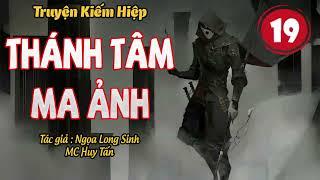 THÁNH TÂM MA ẢNH | Tập 19: Kinh Nhân Chi Biến | TG: NGỌA LONG SINH | KIẾM HIỆP AUDIO HAY