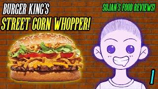 Sojan's Food Reviews?! (1) BK Whopper | Street Corn Burger Review!