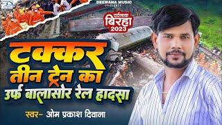 Takkar Teen Train Ka Urf Balasor Rail Hadsa | #omprakashdiwana का बिरहा खोल देगा पोल | #bhojpurisong