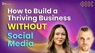 How to Build a Thriving Business WITHOUT Social Media