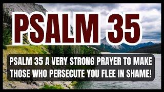 PSALM 35 A VERY STRONG PRAYER TO MAKE THOSE WHO PERSECUTE YOU FLEE IN SHAME!