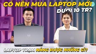 Hỏi đáp - CÓ NÊN MUA LAPTOP DƯỚI 10 TR? LAPTOP TRẠM NÂNG CẤP ĐƯỢC GÌ?