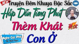 Nghe 5 Phút thôi đã nổi hứng :" THÈM KHÁT CON Ở " Kể Chuyện Đêm Khuya Hay Đặc Sắc Giọng Kể Minh Ngọc