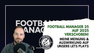 Football Manager 25 auf März 2025 verschoben?! Meine Meinung & Auswirkungen auf die Let's Plays!