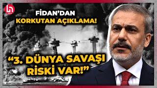 3. Dünya Savaşı ufukta mı? Hakan Fidan'dan korkutan açıklama!