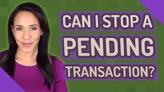 Can I stop a pending transaction?